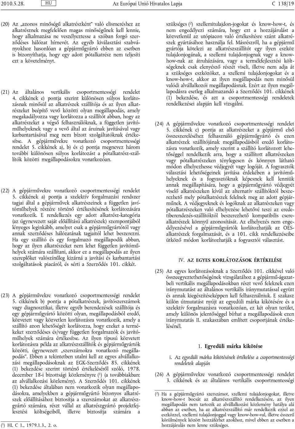 forgó szerződéses hálózat hírnevét. Az egyéb kiválasztási szabványokhoz hasonlóan a gépjárműgyártó ebben az esetben is bizonyíthatja, hogy egy adott pótalkatrész nem teljesíti ezt a követelményt.