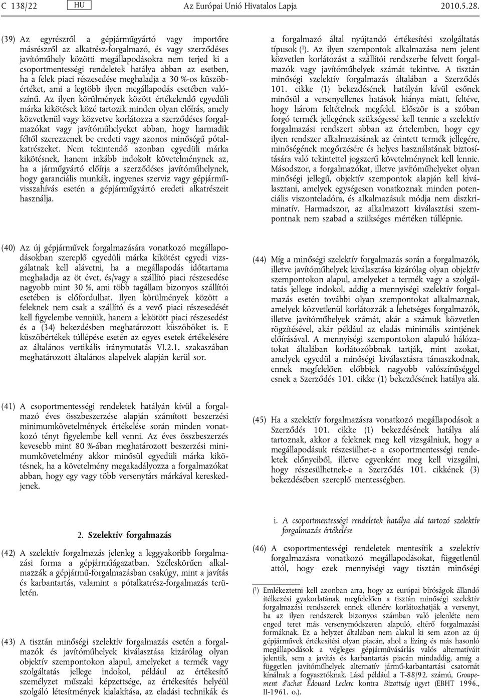 abban az esetben, ha a felek piaci részesedése meghaladja a 30 %-os küszöbértéket, ami a legtöbb ilyen megállapodás esetében valószínű.