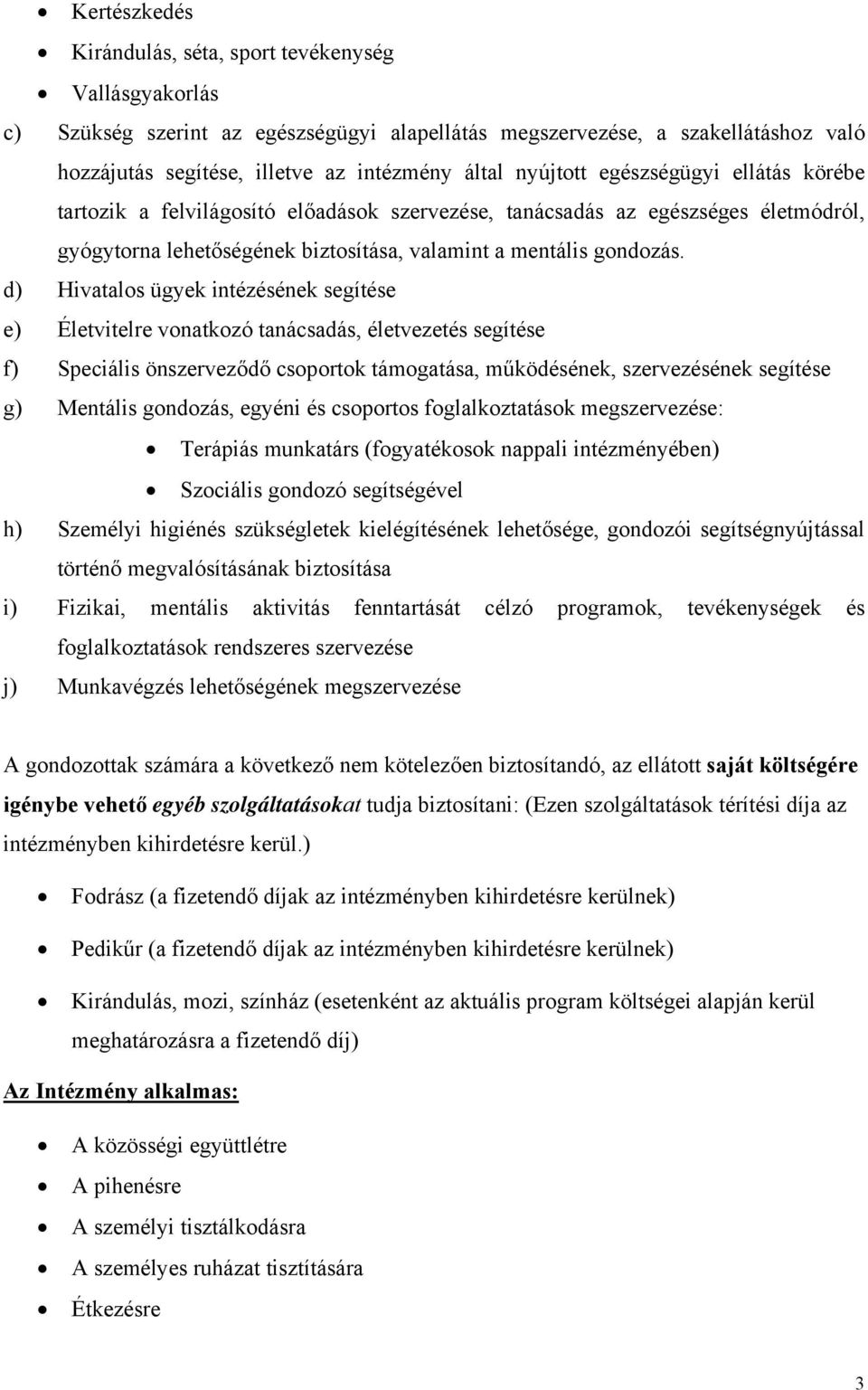 d) Hivatalos ügyek intézésének segítése e) Életvitelre vonatkozó tanácsadás, életvezetés segítése f) Speciális önszerveződő csoportok támogatása, működésének, szervezésének segítése g) Mentális