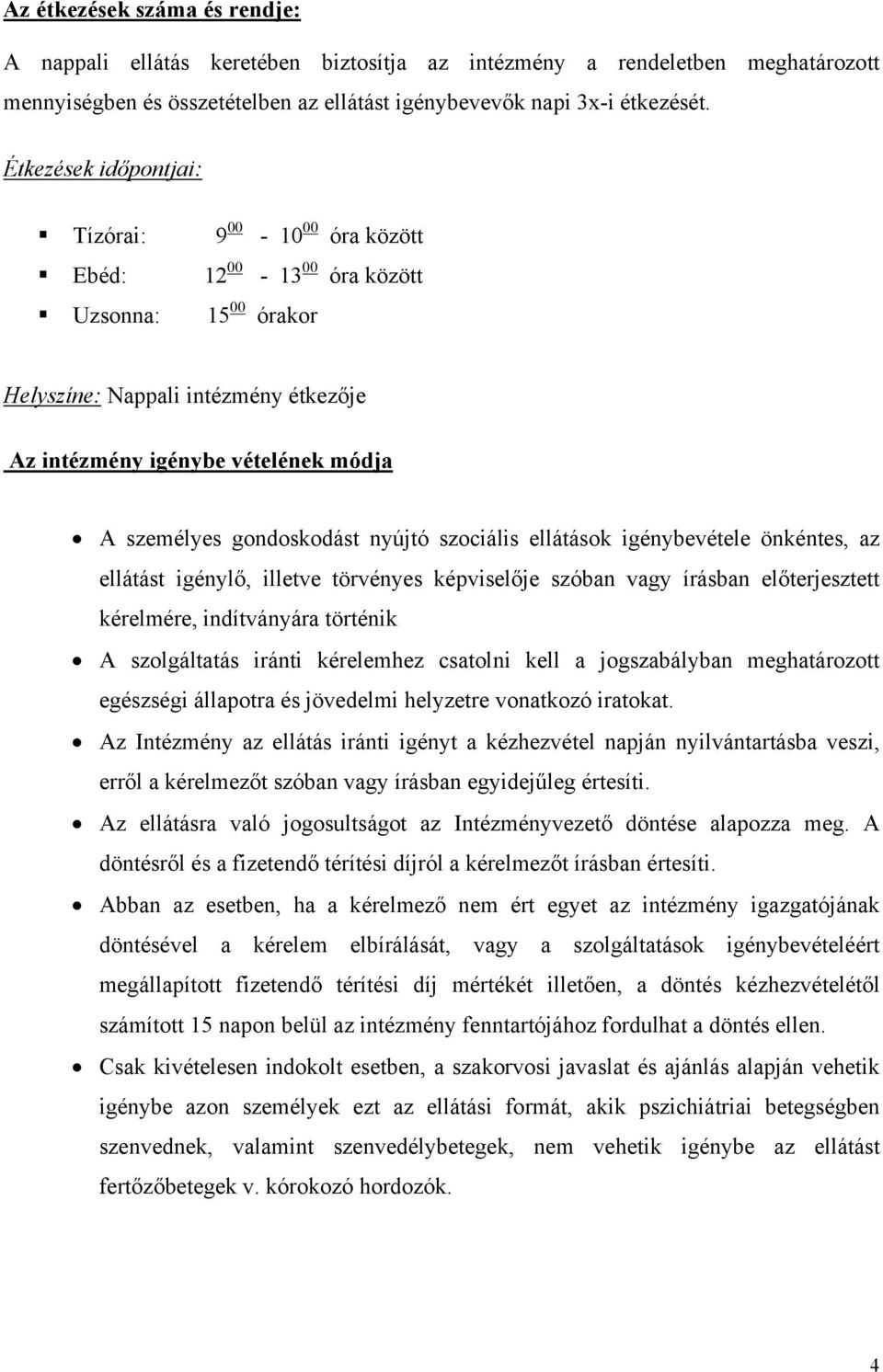 gondoskodást nyújtó szociális ellátások igénybevétele önkéntes, az ellátást igénylő, illetve törvényes képviselője szóban vagy írásban előterjesztett kérelmére, indítványára történik A szolgáltatás