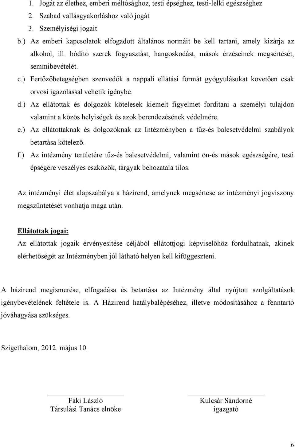 ) Fertőzőbetegségben szenvedők a nappali ellátási formát gyógyulásukat követően csak orvosi igazolással vehetik igénybe. d.