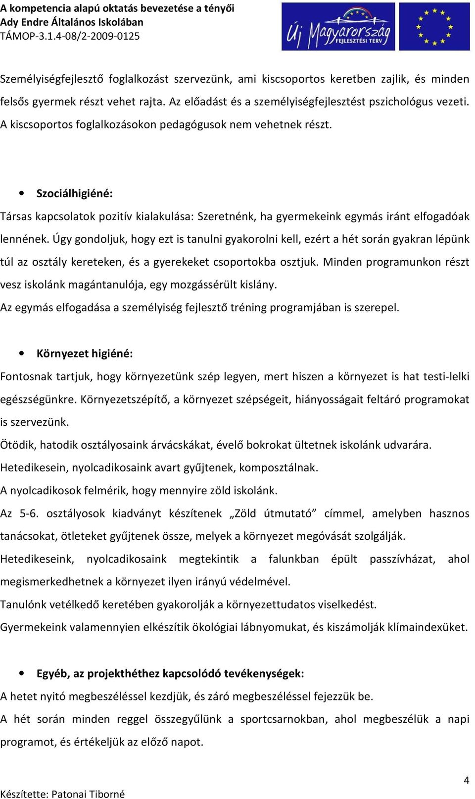 Úgy gondoljuk, hogy ezt is tanulni gyakorolni kell, ezért a hét során gyakran lépünk túl az osztály kereteken, és a gyerekeket csoportokba osztjuk.