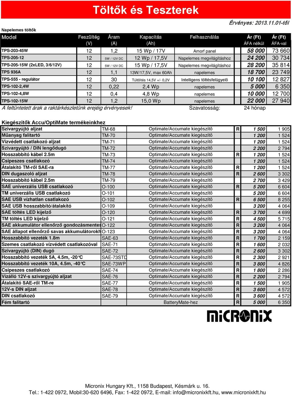 napelemes 18 700 23 749 TPS-555 - regulátor 12 30 Túltöltés 14,5V +/- 0,2V Intelligens töltésfelügyelő 10 100 12 827 TPS-102-2,4W 12 0,22 2,4 Wp napelemes 5 000 6 350 TPS-102-4,8W 12 0,4 4,8 Wp