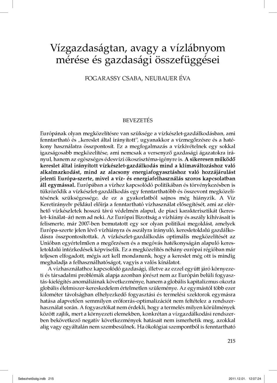 Ez a megfogalmazás a vízkivételnek egy sokkal igazságosabb megközelítése, ami nemcsak a versenyző gazdasági ágazatokra irányul, hanem az egészséges édesvízi ökoszisztéma-igényre is.