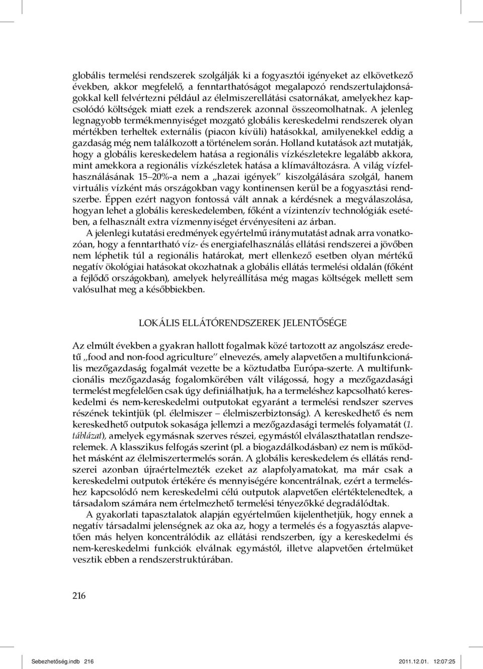 A jelenleg legnagyobb termékmennyiséget mozgató globális kereskedelmi rendszerek olyan mértékben terheltek externális (piacon kívüli) hatásokkal, amilyenekkel eddig a gazdaság még nem találkozot a