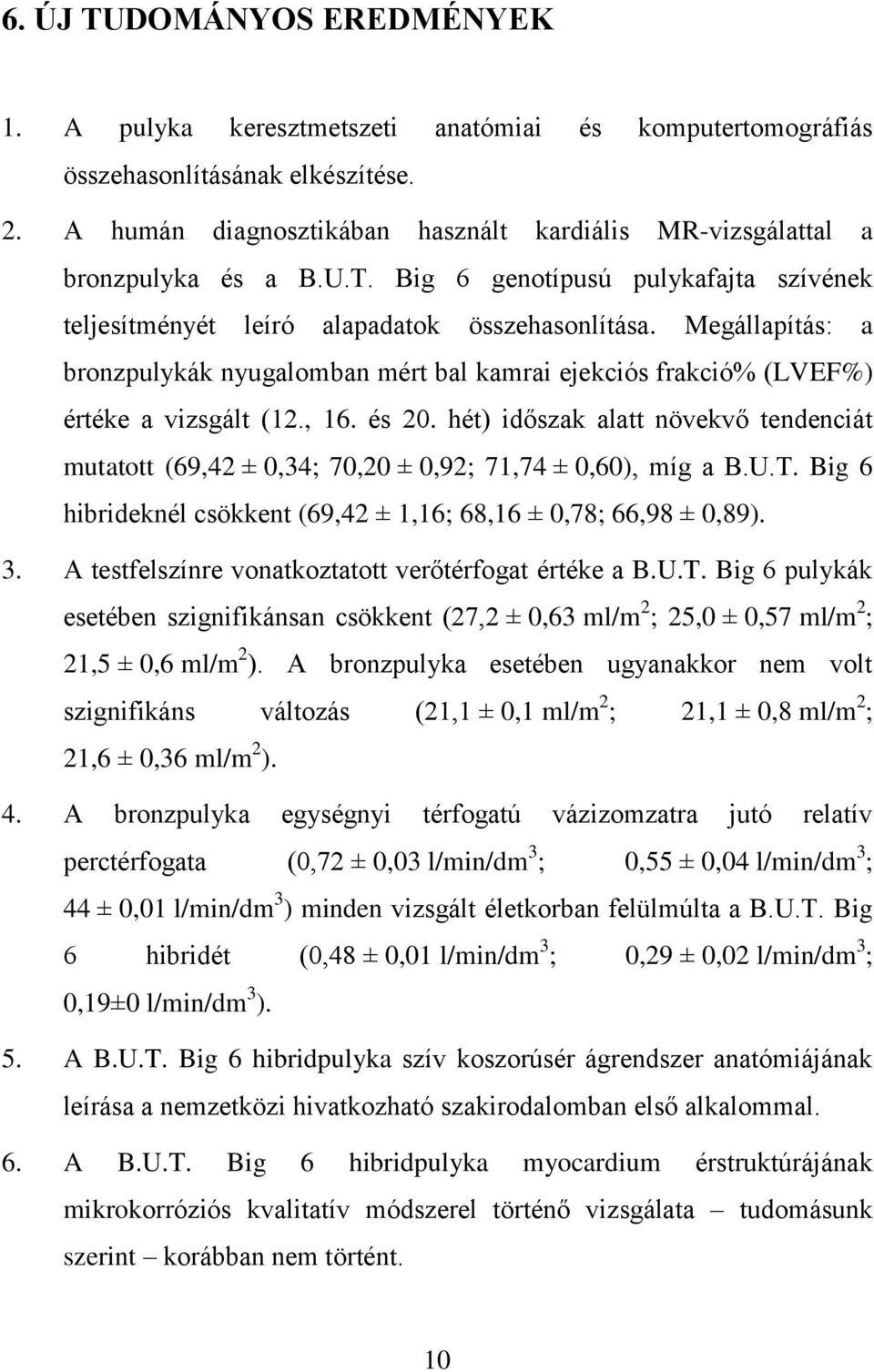 Megállapítás: a bronzpulykák nyugalomban mért bal kamrai ejekciós frakció% (LVEF%) értéke a vizsgált (12., 16. és 20.
