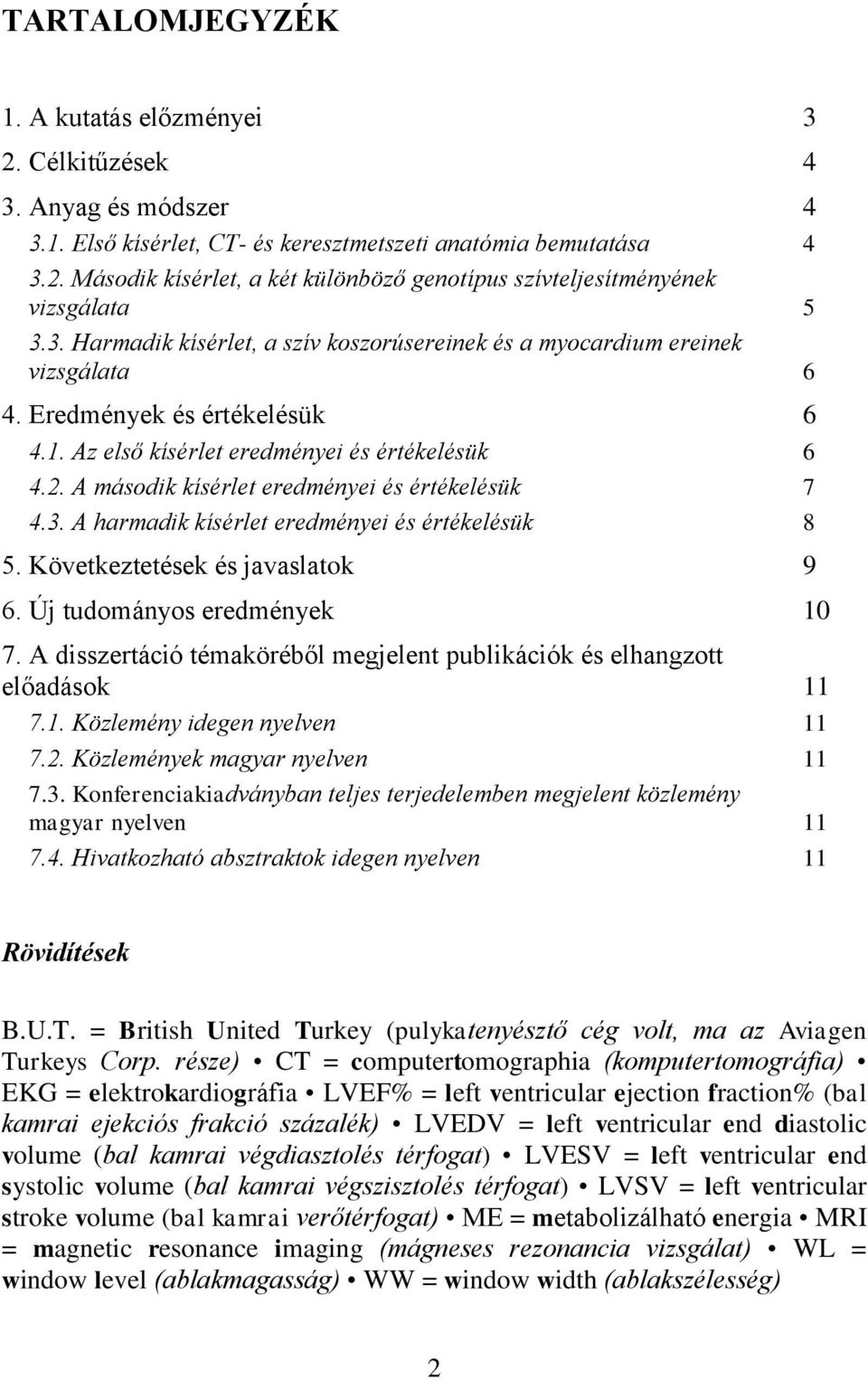 A második kísérlet eredményei és értékelésük 7 4.3. A harmadik kísérlet eredményei és értékelésük 8 5. Következtetések és javaslatok 9 6. Új tudományos eredmények 10 7.