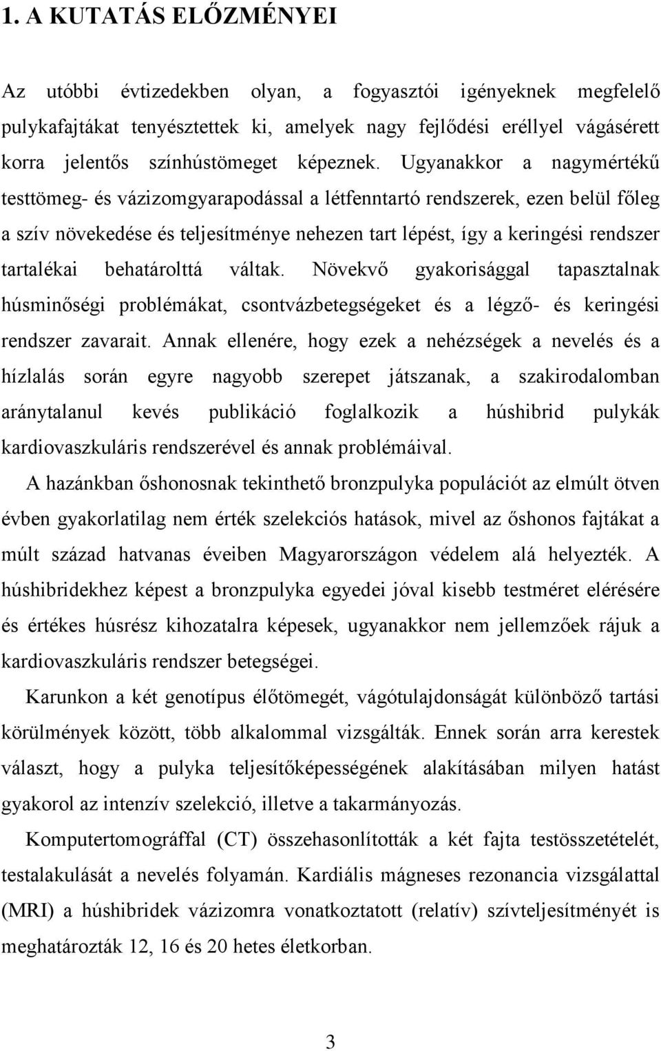 Ugyanakkor a nagymértékű testtömeg- és vázizomgyarapodással a létfenntartó rendszerek, ezen belül főleg a szív növekedése és teljesítménye nehezen tart lépést, így a keringési rendszer tartalékai