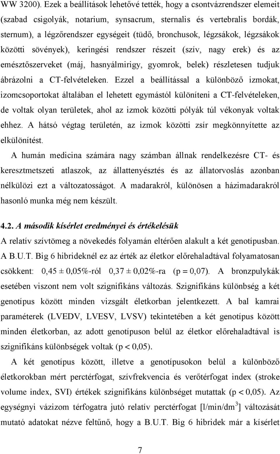 légzsákok, légzsákok közötti sövények), keringési rendszer részeit (szív, nagy erek) és az emésztőszerveket (máj, hasnyálmirigy, gyomrok, belek) részletesen tudjuk ábrázolni a CT-felvételeken.