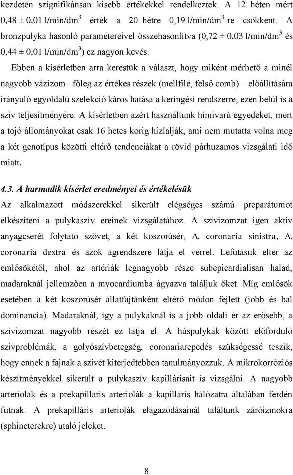 Ebben a kísérletben arra kerestük a választ, hogy miként mérhető a minél nagyobb vázizom főleg az értékes részek (mellfilé, felső comb) előállítására irányuló egyoldalú szelekció káros hatása a