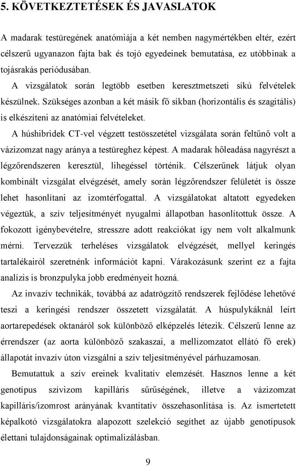 Szükséges azonban a két másik fő síkban (horizontális és szagitális) is elkészíteni az anatómiai felvételeket.