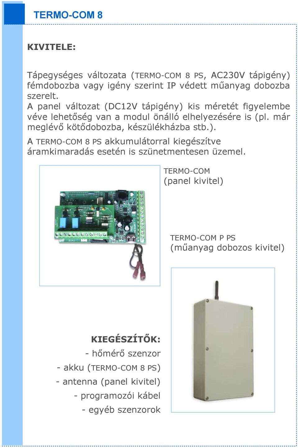 már meglévő kötődobozba, készülékházba stb.). A TERMO-COM 8 PS akkumulátorral kiegészítve áramkimaradás esetén is szünetmentesen üzemel.