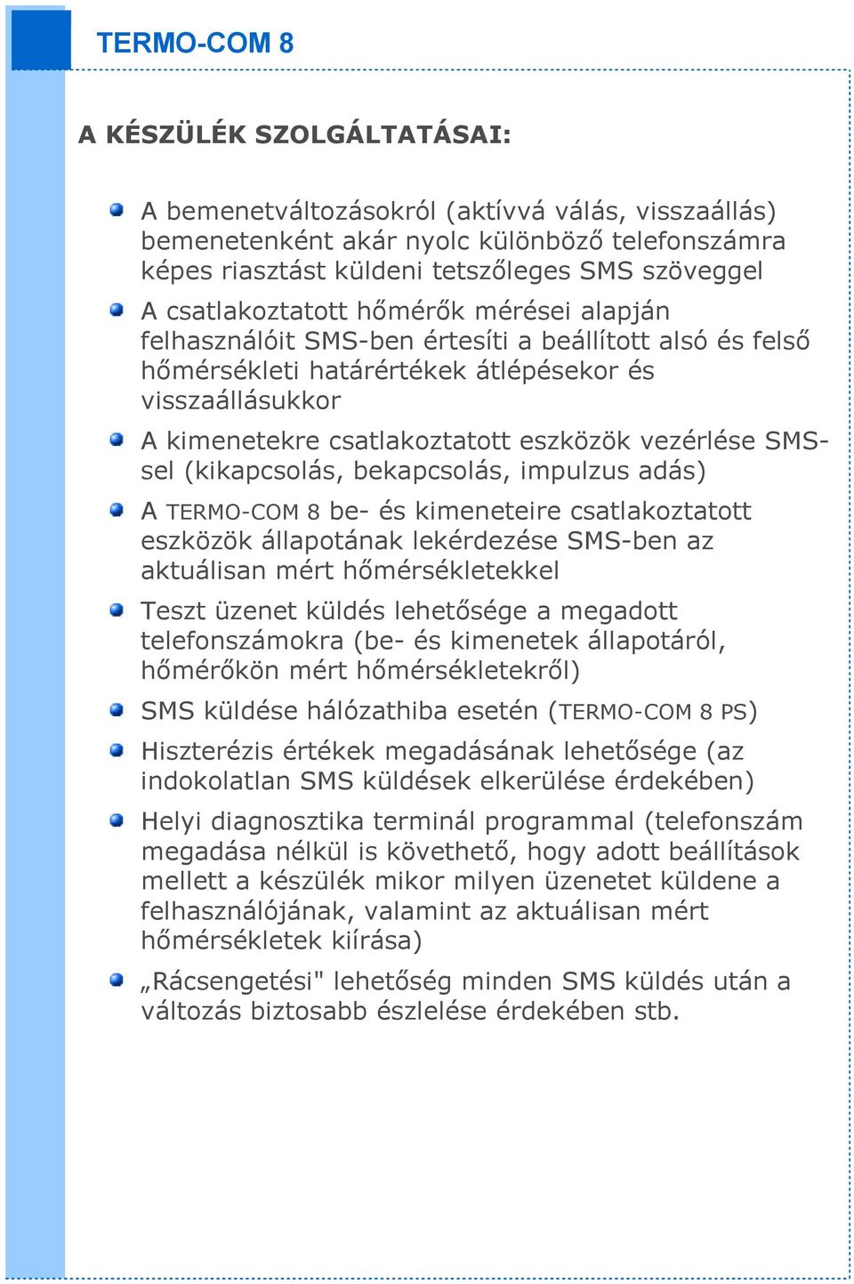 (kikapcsolás, bekapcsolás, impulzus adás) A TERMO-COM 8 be- és kimeneteire csatlakoztatott eszközök állapotának lekérdezése SMS-ben az aktuálisan mért hőmérsékletekkel Teszt üzenet küldés lehetősége