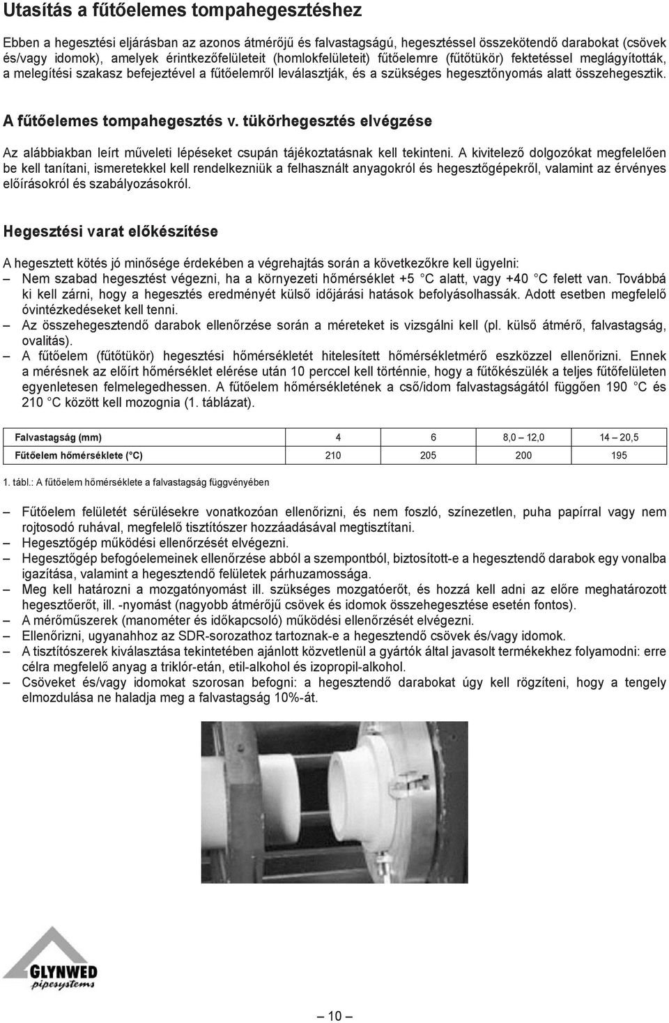 A fűtőelemes tompahegesztés v. tükörhegesztés elvégzése Az alábbiakban leírt műveleti lépéseket csupán tájékoztatásnak kell tekinteni.