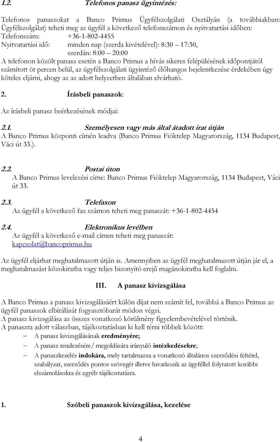 időpontjától számított öt percen belül, az ügyfélszolgálati ügyintéző élőhangos bejelentkezése érdekében úgy köteles eljárni, ahogy az az adott helyzetben általában elvárható. 2.