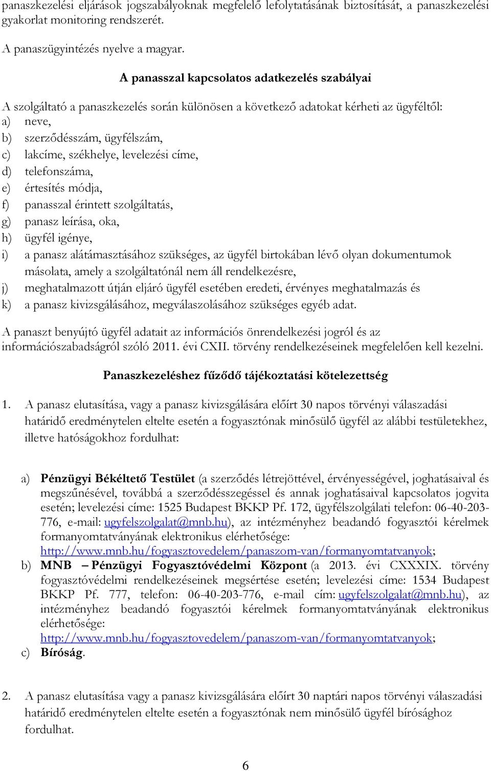 levelezési címe, d) telefonszáma, e) értesítés módja, f) panasszal érintett szolgáltatás, g) panasz leírása, oka, h) ügyfél igénye, i) a panasz alátámasztásához szükséges, az ügyfél birtokában lévő