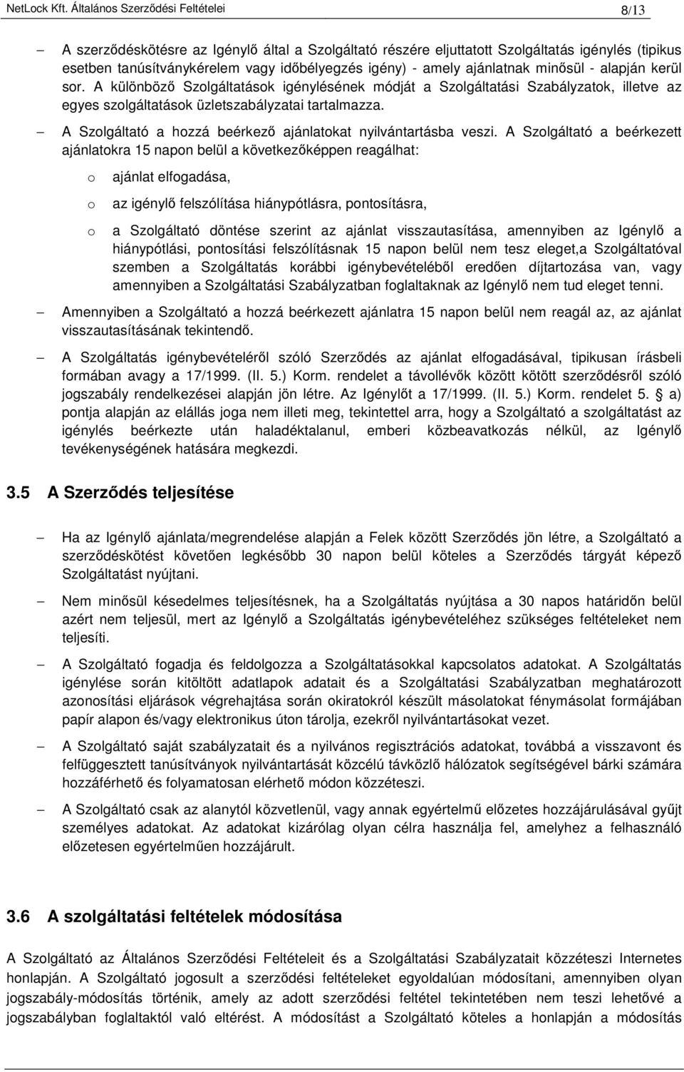 ajánlatnak minősül - alapján kerül sor. A különböző Szolgáltatások igénylésének módját a Szolgáltatási Szabályzatok, illetve az egyes szolgáltatások üzletszabályzatai tartalmazza.