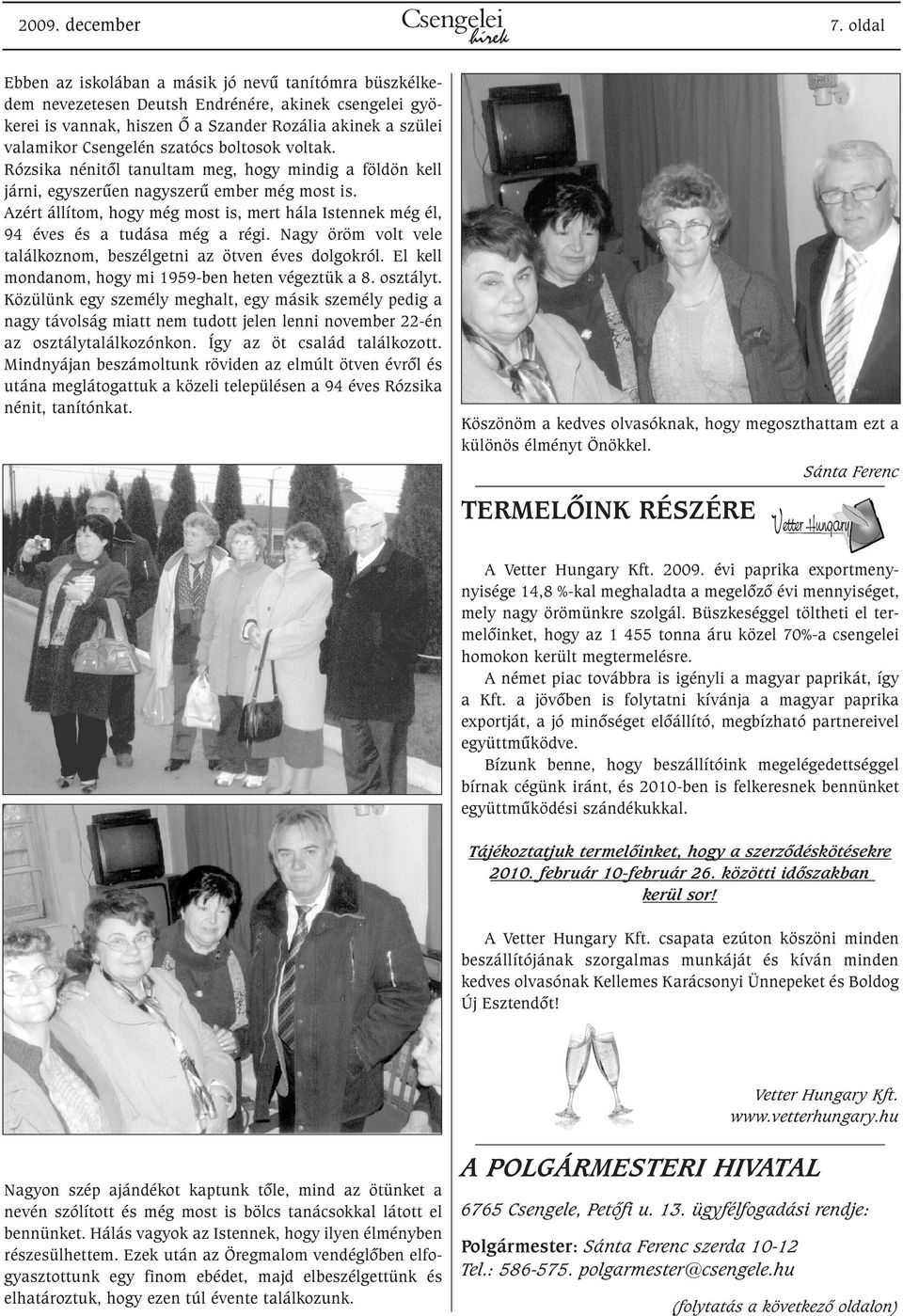 szatócs boltosok voltak. Rózsika nénitõl tanultam meg, hogy mindig a földön kell járni, egyszerûen nagyszerû ember még most is.