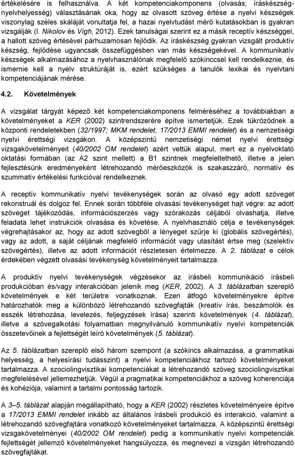 mérő kutatásokban is gyakran vizsgálják (l. Nikolov és Vígh, 2012). Ezek tanulságai szerint ez a másik receptív készséggel, a hallott szöveg értésével párhuzamosan fejlődik.