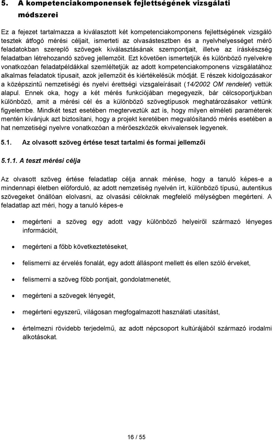 Ezt követően ismertetjük és különböző nyelvekre vonatkozóan feladatpéldákkal szemléltetjük az adott kompetenciakomponens vizsgálatához alkalmas feladatok típusait, azok jellemzőit és kiértékelésük