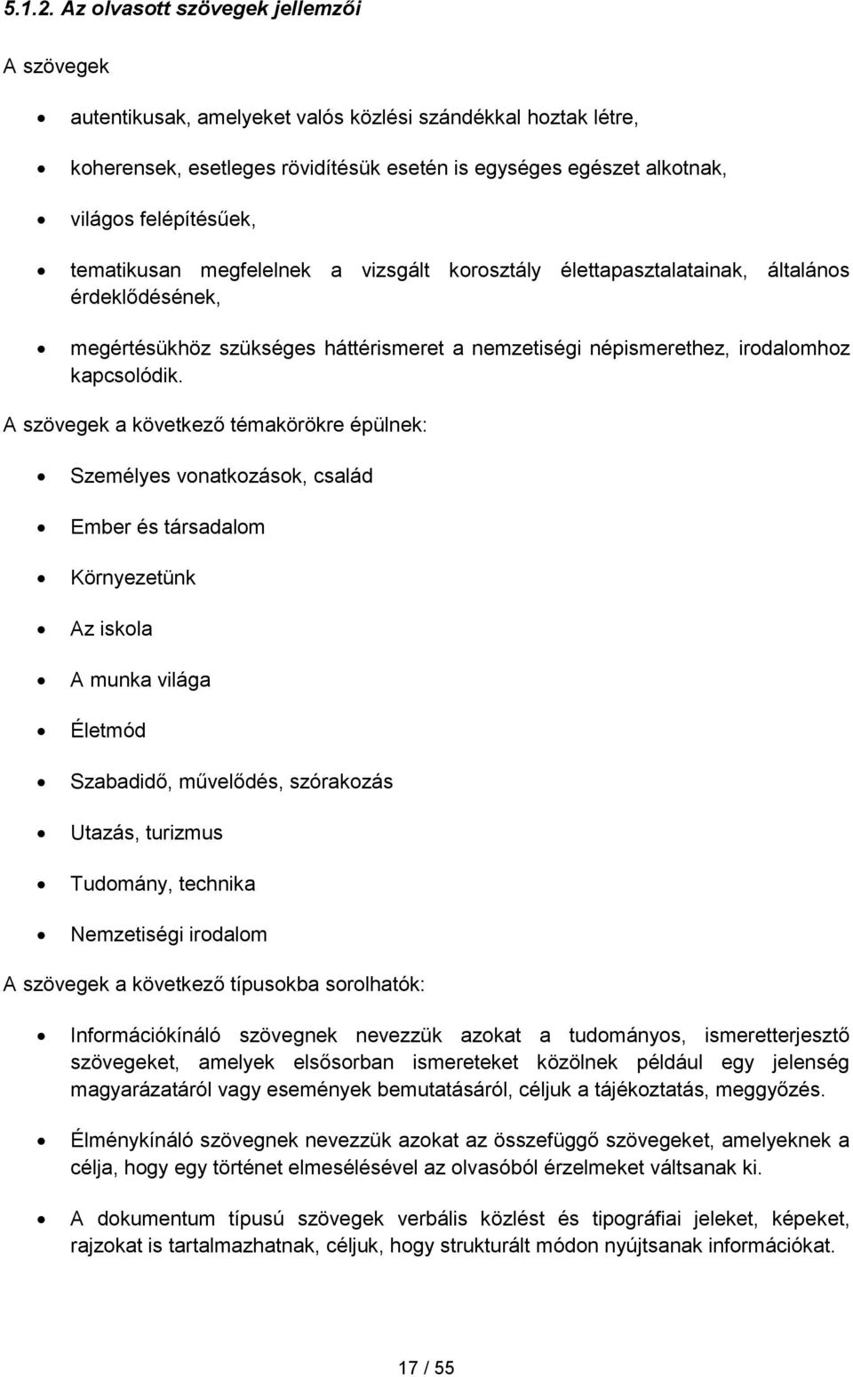 tematikusan megfelelnek a vizsgált korosztály élettapasztalatainak, általános érdeklődésének, megértésükhöz szükséges háttérismeret a nemzetiségi népismerethez, irodalomhoz kapcsolódik.