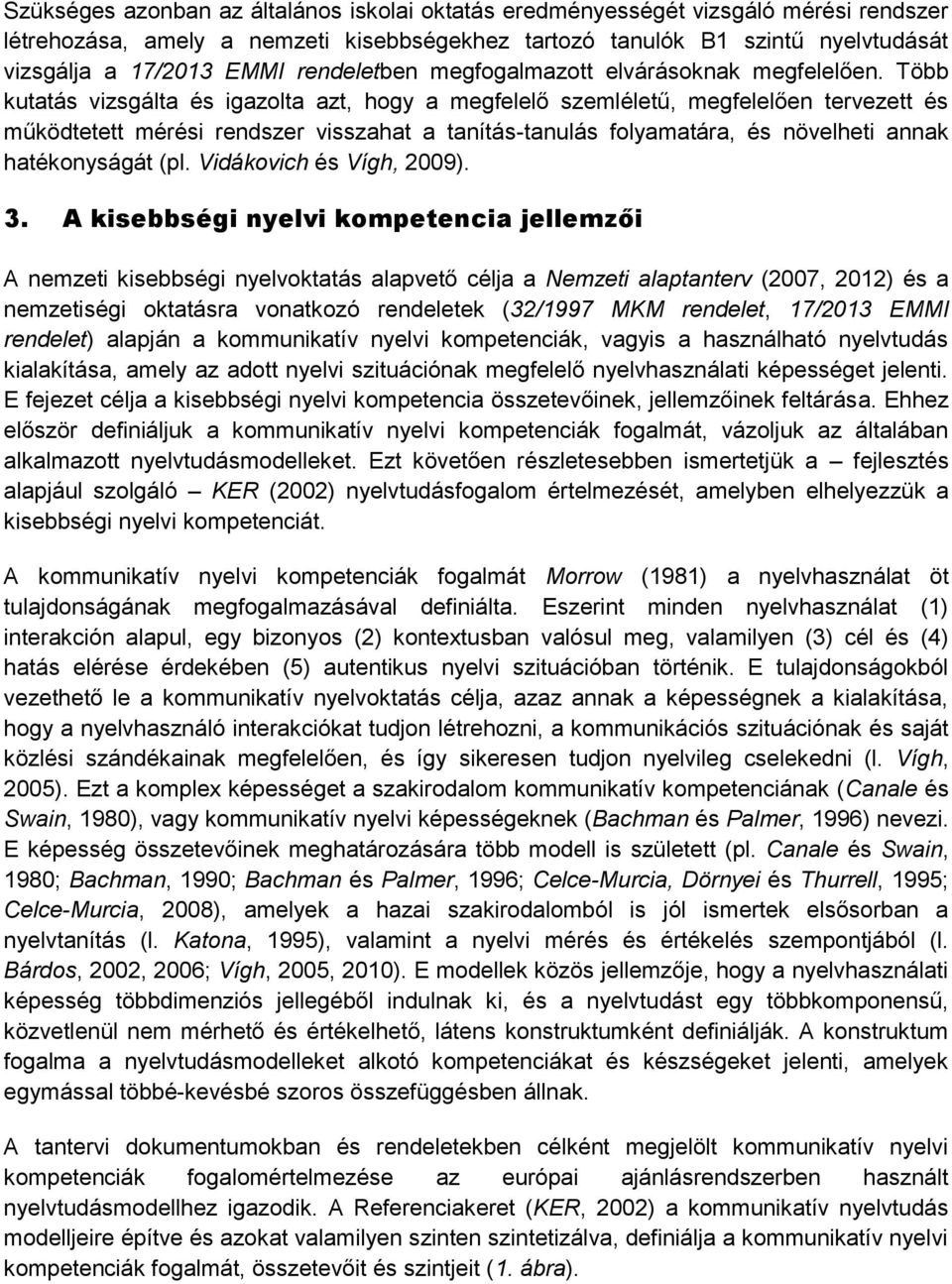 Több kutatás vizsgálta és igazolta azt, hogy a megfelelő szemléletű, megfelelően tervezett és működtetett mérési rendszer visszahat a tanítás-tanulás folyamatára, és növelheti annak hatékonyságát (pl.