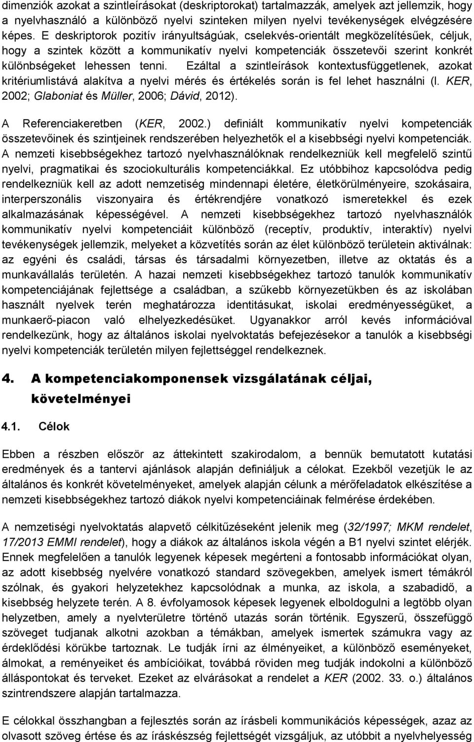 Ezáltal a szintleírások kontextusfüggetlenek, azokat kritériumlistává alakítva a nyelvi mérés és értékelés során is fel lehet használni (l. KER, 2002; Glaboniat és Müller, 2006; Dávid, 2012).