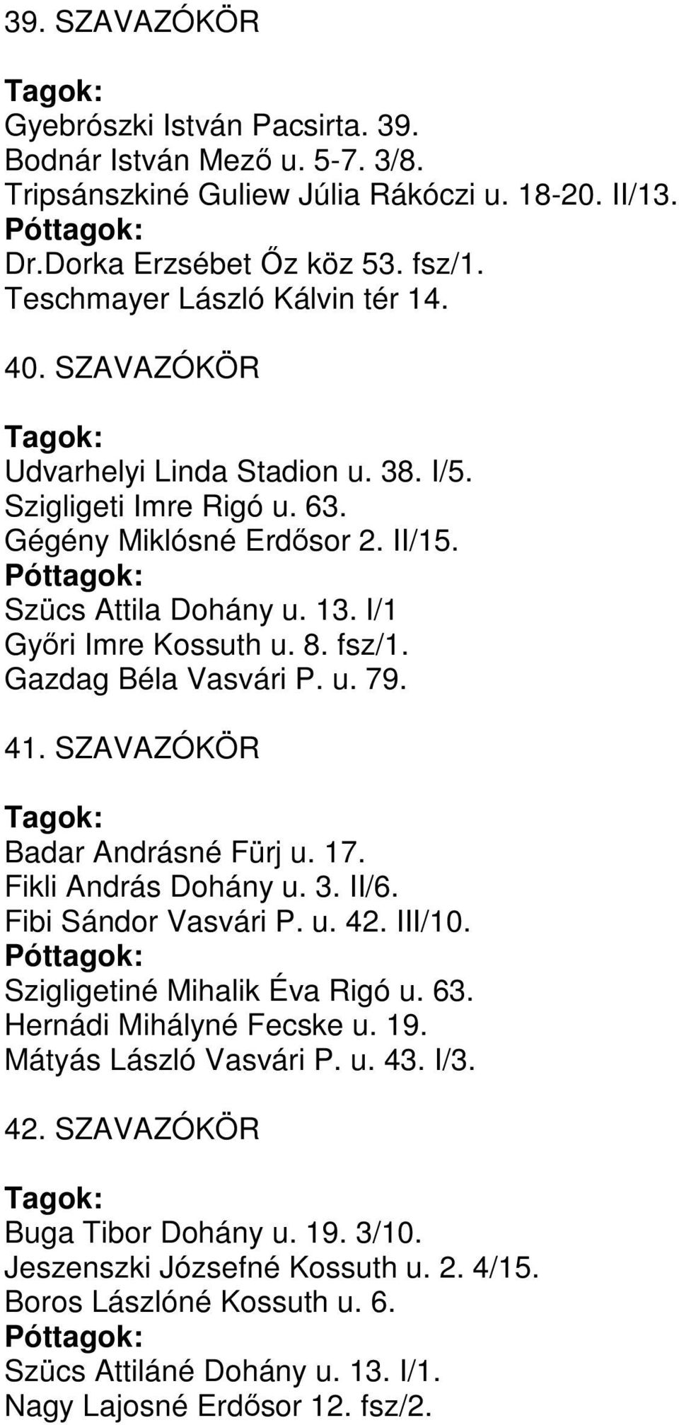 u. 79. 41. SZAVAZÓKÖR Badar Andrásné Fürj u. 17. Fikli András Dohány u. 3. II/6. Fibi Sándor Vasvári P. u. 42. III/10. Szigligetiné Mihalik Éva Rigó u. 63. Hernádi Mihályné Fecske u. 19.