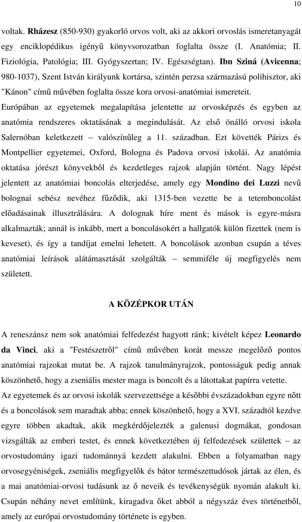 Ibn Sziná (Avicenna; 980-1037), Szent István királyunk kortársa, szintén perzsa származású polihisztor, aki "Kánon" cím m vében foglalta össze kora orvosi-anatómiai ismereteit.