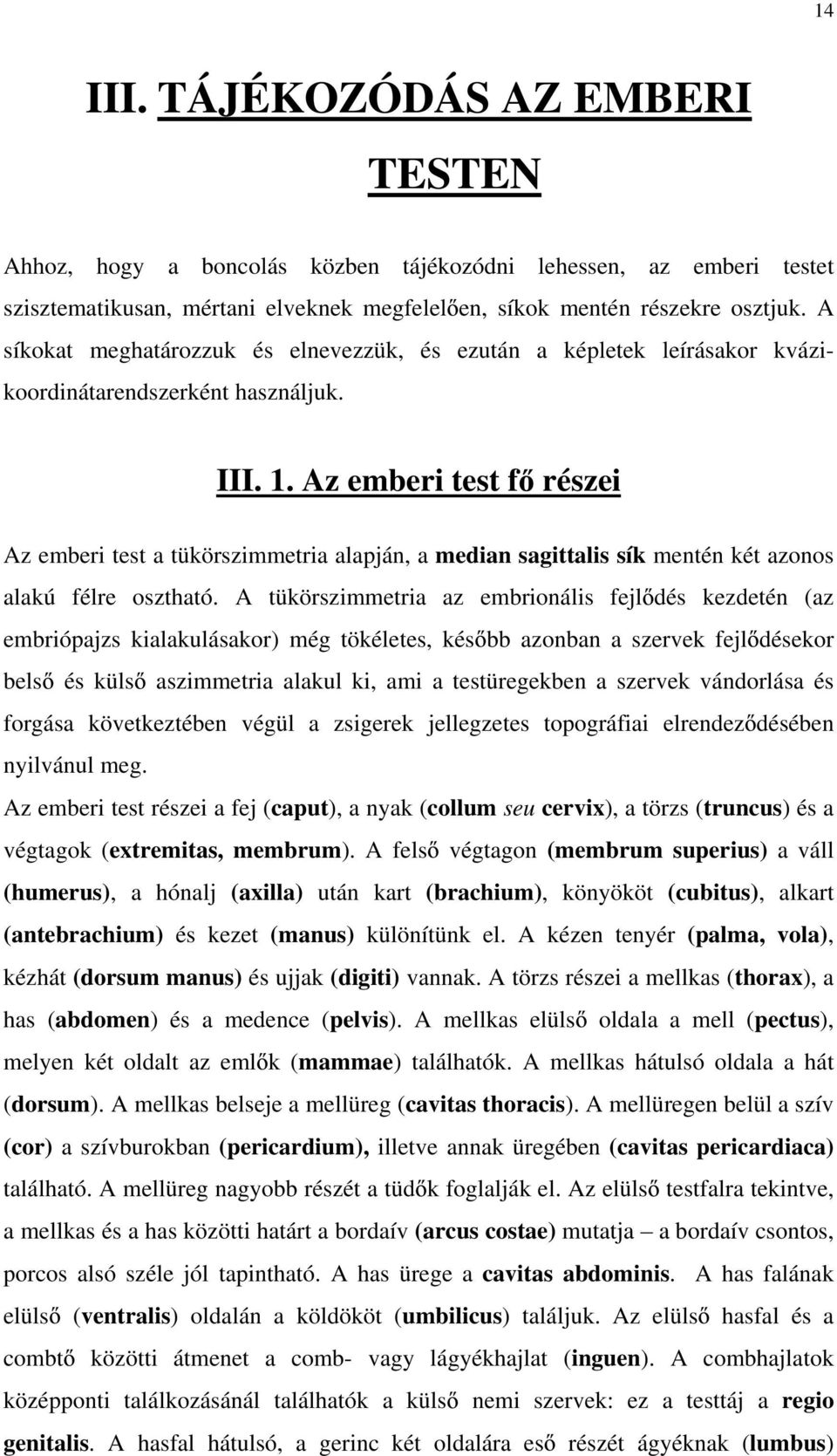 Az emberi test f részei Az emberi test a tükörszimmetria alapján, a median sagittalis sík mentén két azonos alakú félre osztható.