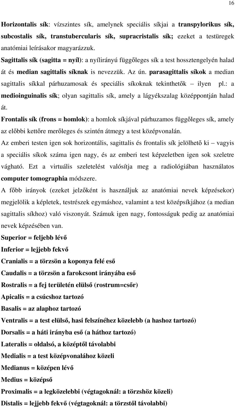 parasagittalis síkok a median sagittalis síkkal párhuzamosak és speciális síkoknak tekinthet k ilyen pl.: a medioinguinalis sík; olyan sagittalis sík, amely a lágyékszalag középpontján halad át.