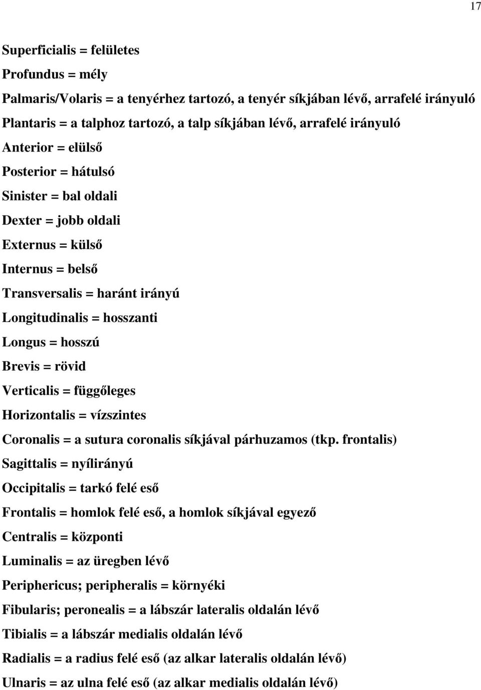 Verticalis = függ leges Horizontalis = vízszintes Coronalis = a sutura coronalis síkjával párhuzamos (tkp.