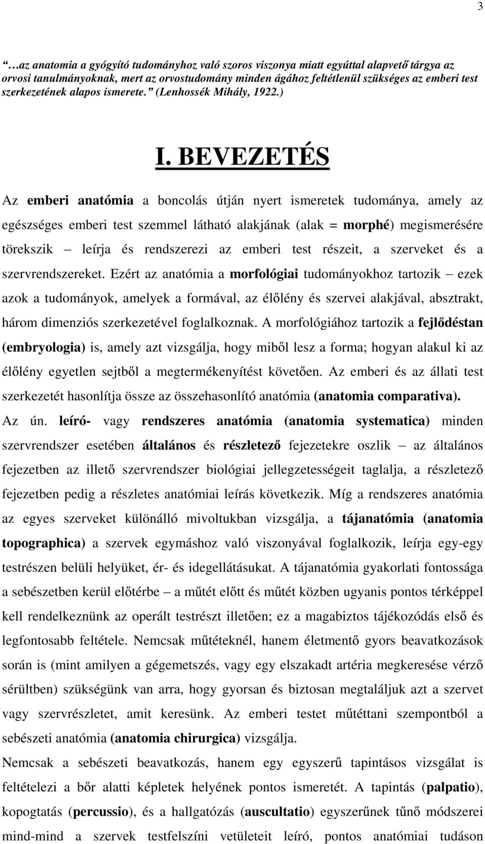 BEVEZETÉS Az emberi anatómia a boncolás útján nyert ismeretek tudománya, amely az egészséges emberi test szemmel látható alakjának (alak = morphé) megismerésére törekszik leírja és rendszerezi az