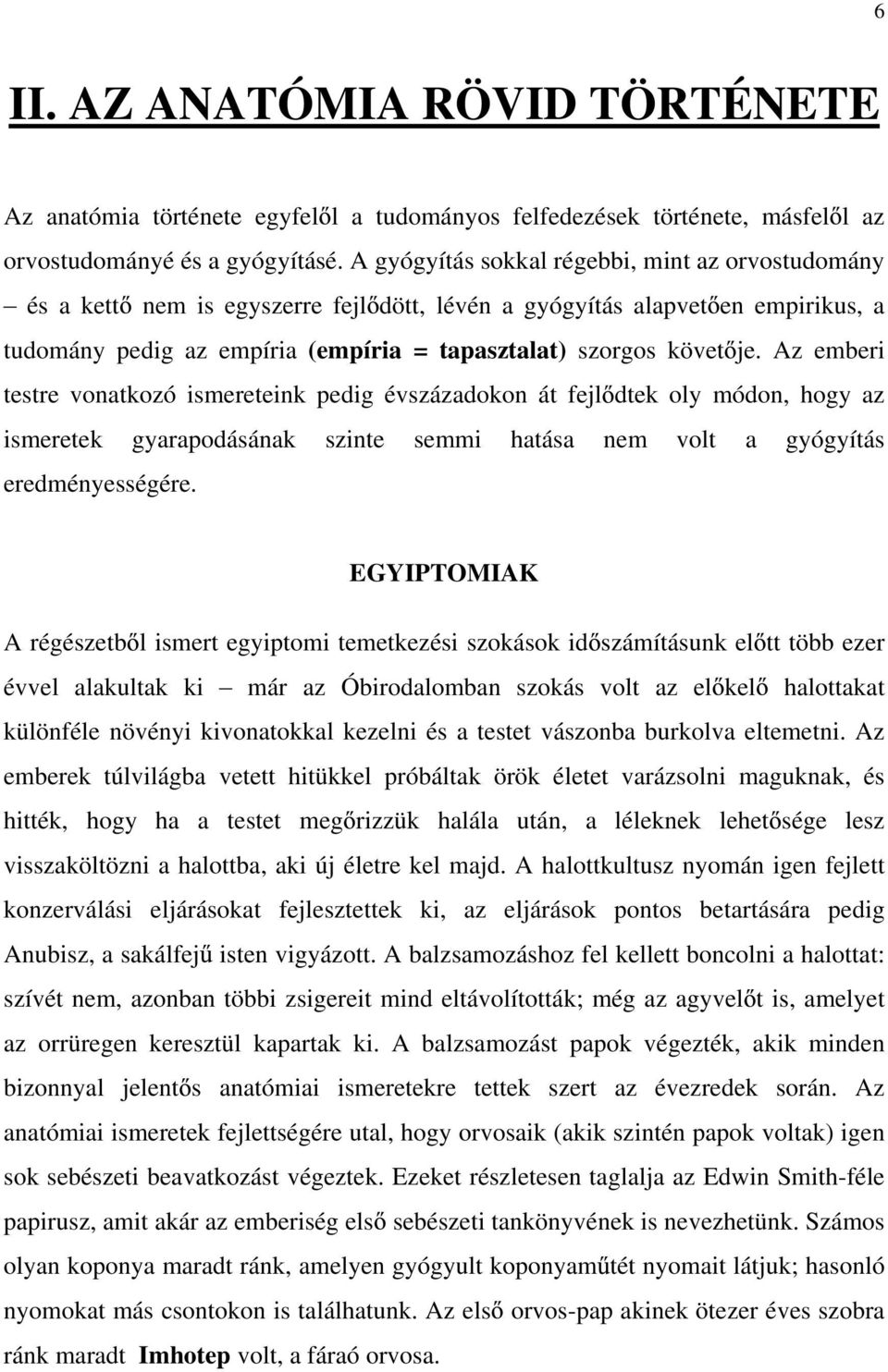 Az emberi testre vonatkozó ismereteink pedig évszázadokon át fejl dtek oly módon, hogy az ismeretek gyarapodásának szinte semmi hatása nem volt a gyógyítás eredményességére.