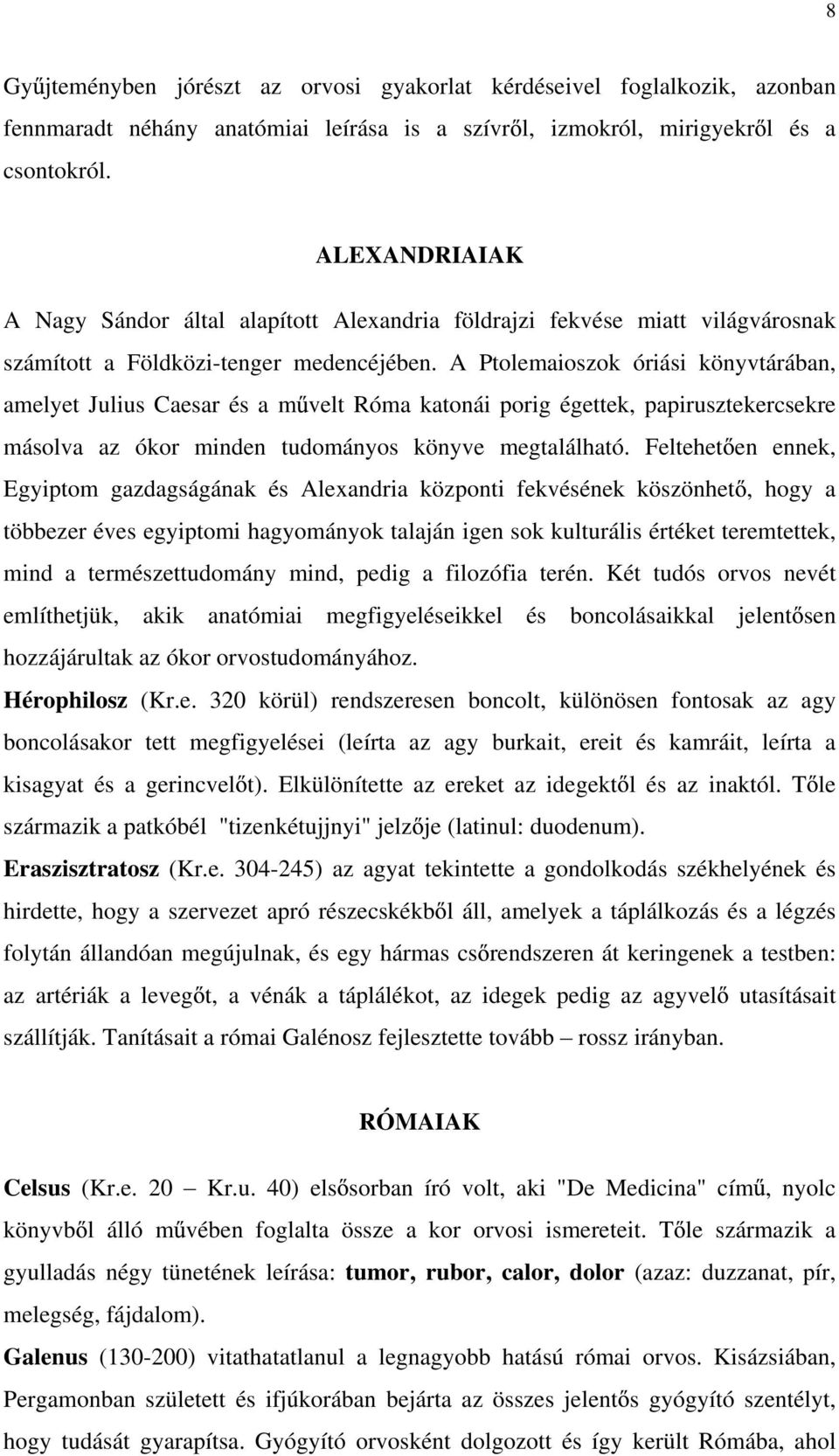 A Ptolemaioszok óriási könyvtárában, amelyet Julius Caesar és a m velt Róma katonái porig égettek, papirusztekercsekre másolva az ókor minden tudományos könyve megtalálható.