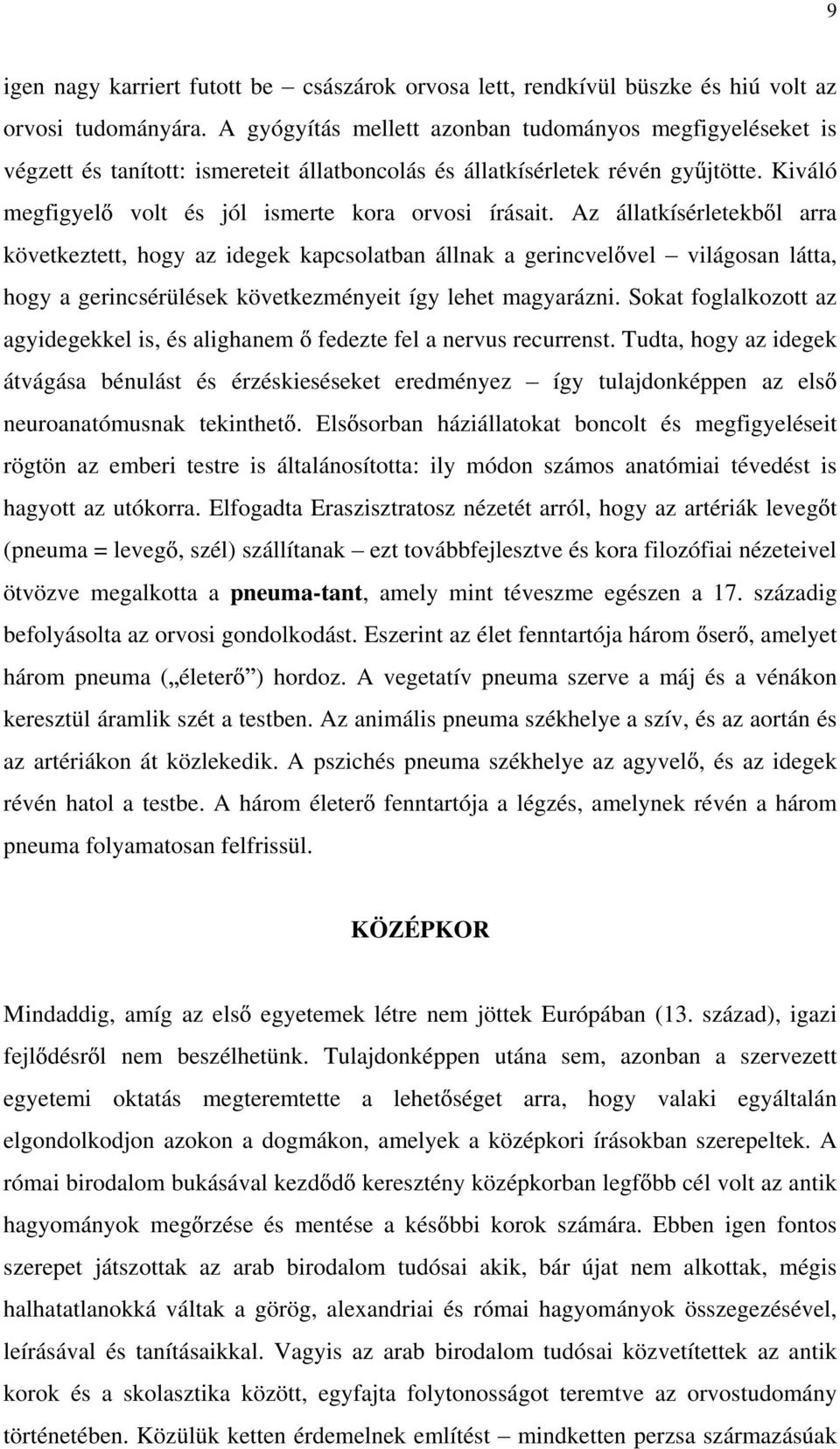 Az állatkísérletekb l arra következtett, hogy az idegek kapcsolatban állnak a gerincvel vel világosan látta, hogy a gerincsérülések következményeit így lehet magyarázni.