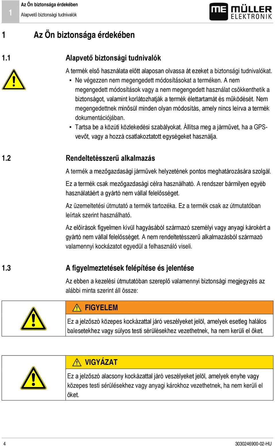 A nem megengedett módosítások vagy a nem megengedett használat csökkenthetik a biztonságot, valamint korlátozhatják a termék élettartamát és működését.