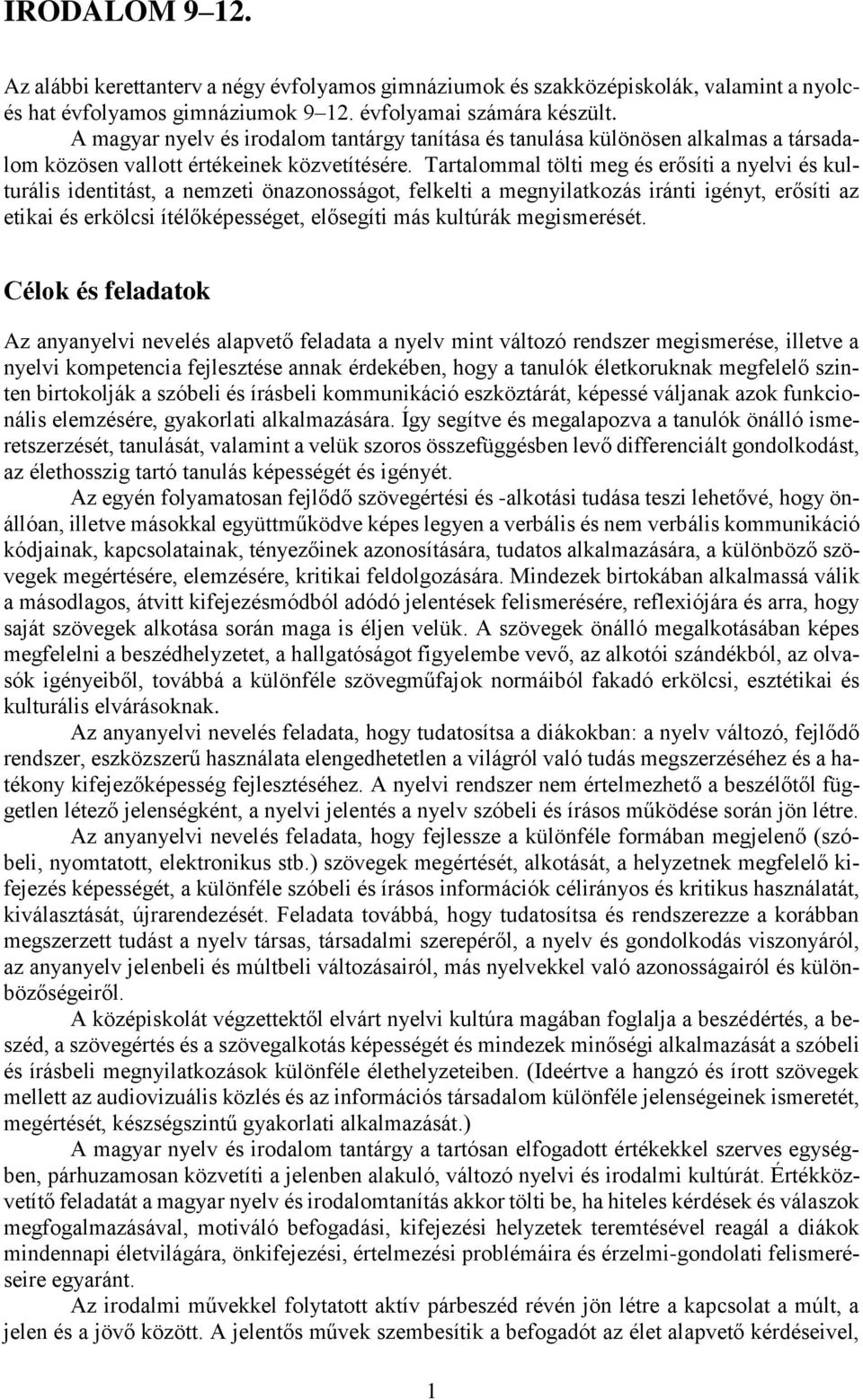 Tartalommal tölti meg és erősíti a nyelvi és kulturális identitást, a nemzeti önazonosságot, felkelti a megnyilatkozás iránti igényt, erősíti az etikai és erkölcsi ítélőképességet, elősegíti más