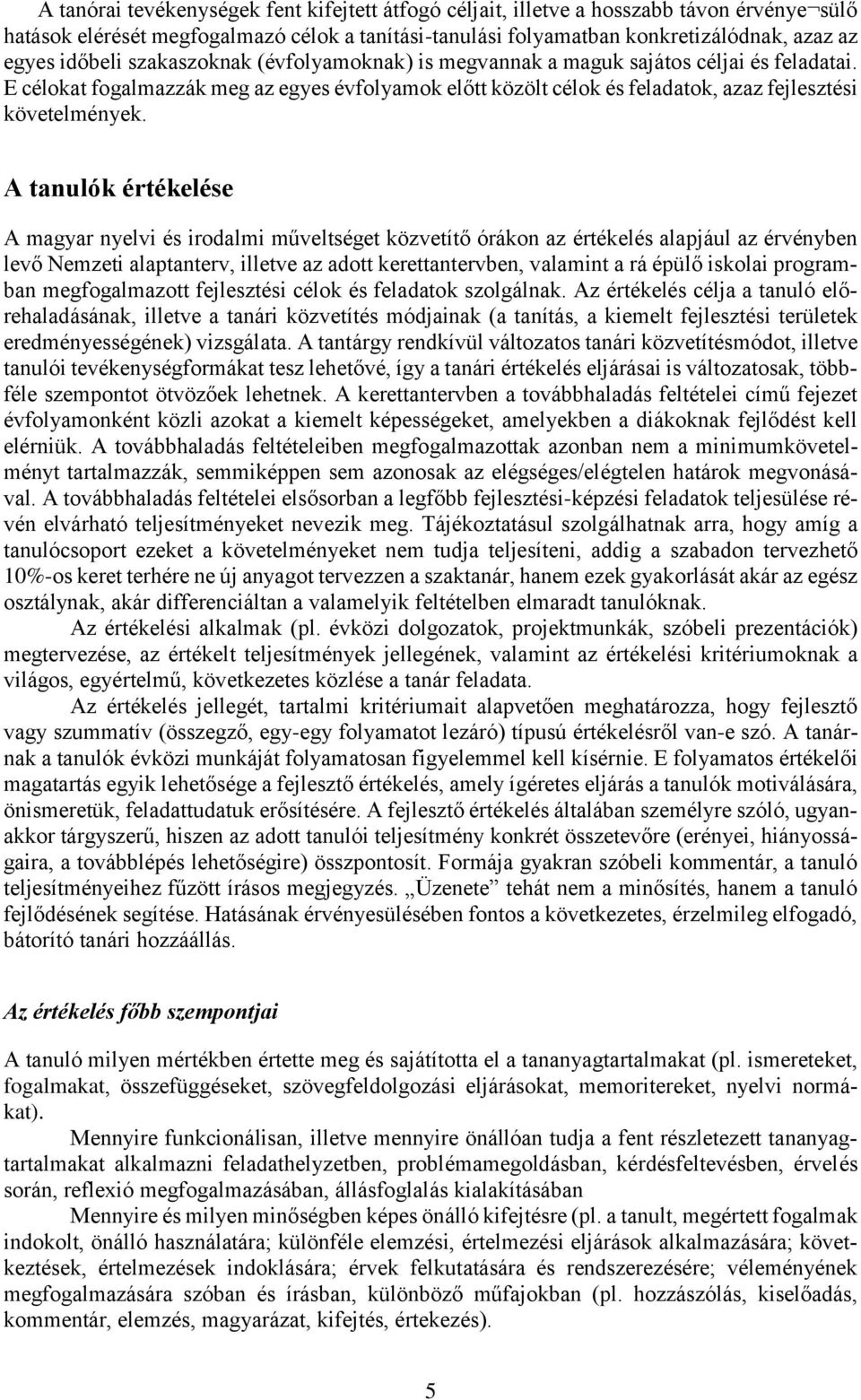 k értékelése A magyar nyelvi és irodalmi műveltséget közvetítő órákon az értékelés alapjául az érvényben levő Nemzeti alaptanterv, illetve az adott kerettantervben, valamint a rá épülő iskolai