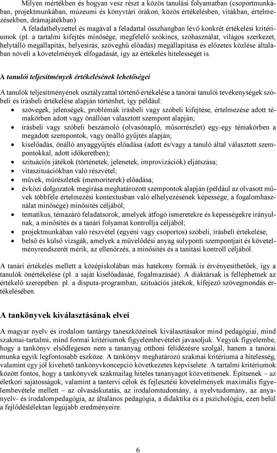 a tartalmi kifejtés minősége, megfelelő szókincs, szóhasználat, világos szerkezet, helytálló megállapítás, helyesírás, szöveghű előadás) megállapítása és előzetes közlése általában növeli a