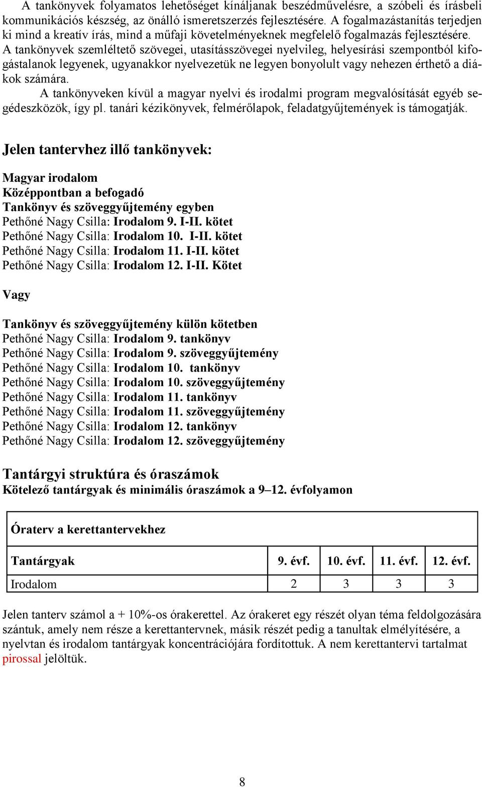 A tankönyvek szemléltető szövegei, utasításszövegei nyelvileg, helyesírási szempontból kifogástalanok legyenek, ugyanakkor nyelvezetük ne legyen bonyolult vagy nehezen érthető a diákok számára.