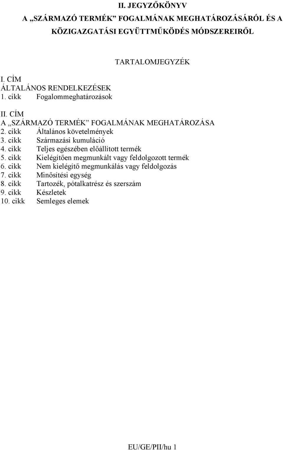 cikk Származási kumuláció 4. cikk Teljes egészében előállított termék 5. cikk Kielégítően megmunkált vagy feldolgozott termék 6.