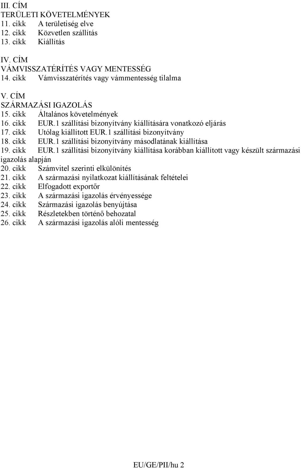 cikk Utólag kiállított EUR.1 szállítási bizonyítvány 18. cikk EUR.1 szállítási bizonyítvány másodlatának kiállítása 19. cikk EUR.1 szállítási bizonyítvány kiállítása korábban kiállított vagy készült származási igazolás alapján 20.