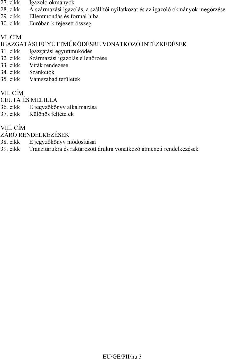 cikk Származási igazolás ellenőrzése 33. cikk Viták rendezése 34. cikk Szankciók 35. cikk Vámszabad területek VII. CÍM CEUTA ÉS MELILLA 36.