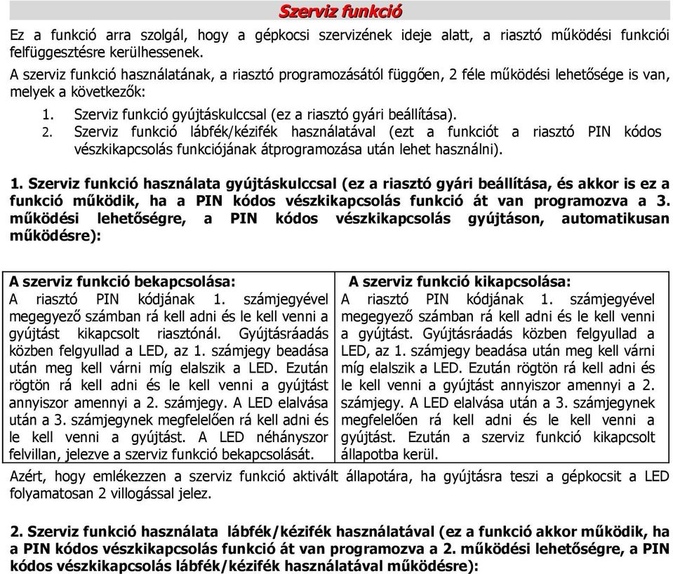 féle működési lehetősége is van, melyek a következők: 1. Szerviz funkció gyújtáskulccsal (ez a riasztó gyári beállítása). 2.