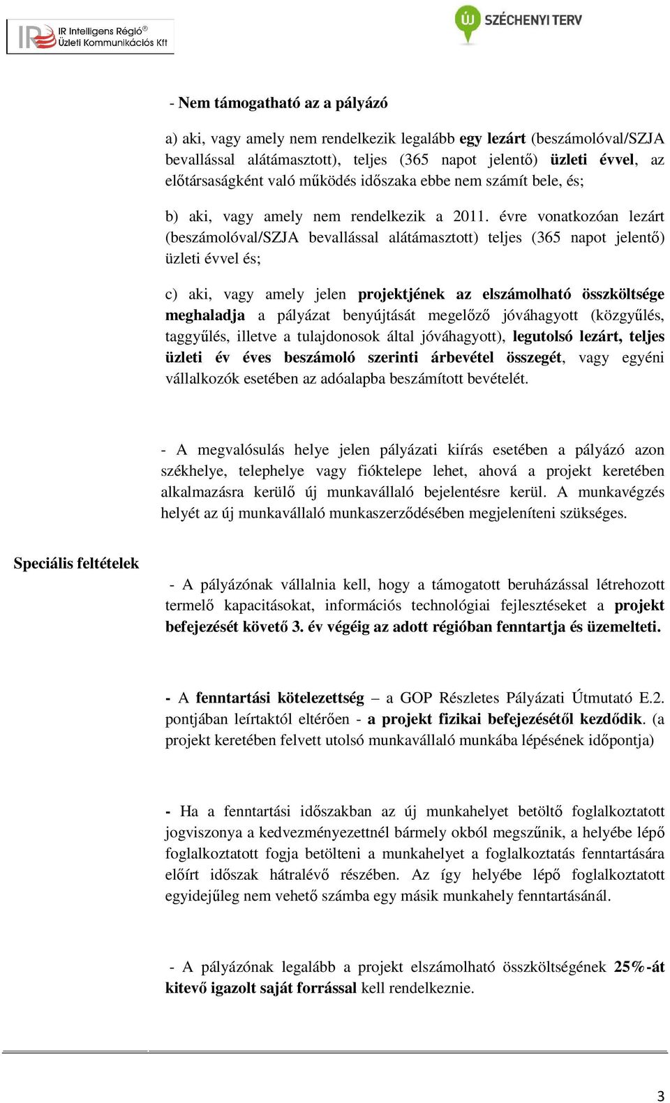 évre vonatkozóan lezárt (beszámolóval/szja bevallással alátámasztott) teljes (365 napot jelentő) üzleti évvel és; c) aki, vagy amely jelen projektjének az elszámolható összköltsége meghaladja a