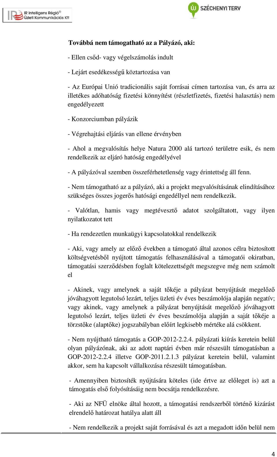 Natura 2000 alá tartozó területre esik, és nem rendelkezik az eljáró hatóság engedélyével - A pályázóval szemben összeférhetetlenség vagy érintettség áll fenn.