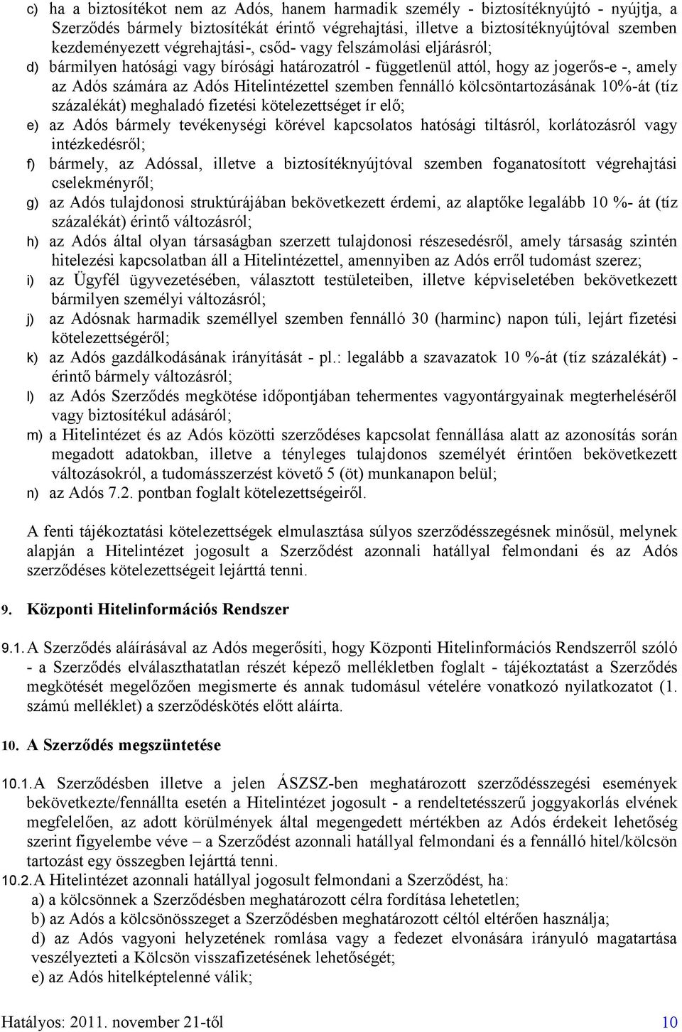 fennálló kölcsöntartozásának 10%-át (tíz százalékát) meghaladó fizetési kötelezettséget ír elő; e) az Adós bármely tevékenységi körével kapcsolatos hatósági tiltásról, korlátozásról vagy