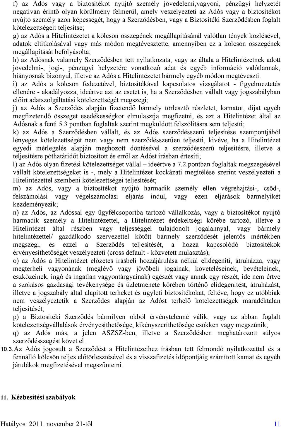 adatok eltitkolásával vagy más módon megtévesztette, amennyiben ez a kölcsön összegének megállapítását befolyásolta; h) az Adósnak valamely Szerződésben tett nyilatkozata, vagy az általa a