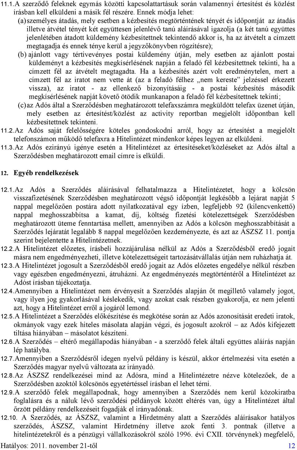 együttes jelenlétében átadott küldemény kézbesítettnek tekintendő akkor is, ha az átvételt a címzett megtagadja és ennek ténye kerül a jegyzőkönyvben rögzítésre); (b) ajánlott vagy tértivevényes